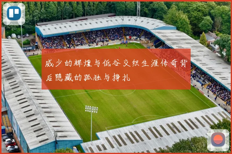威少的辉煌与低谷交织生涯传奇背后隐藏的孤独与挣扎